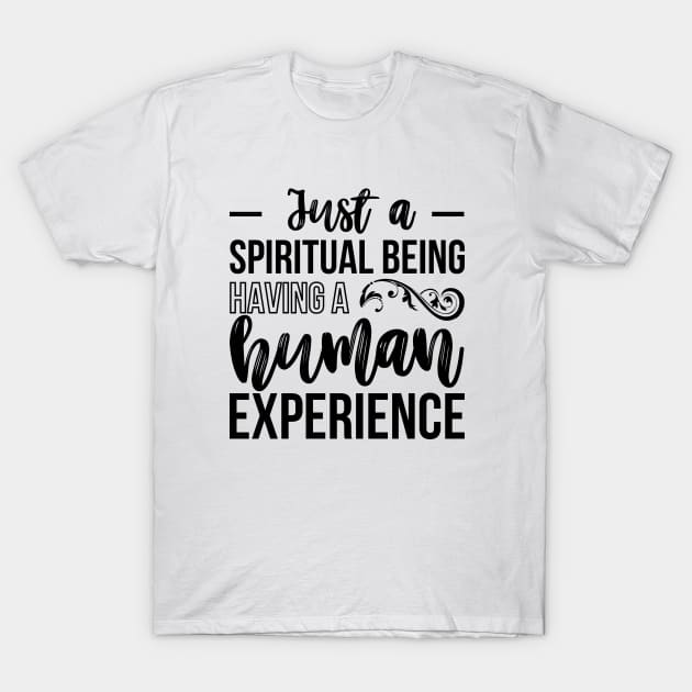 Just a Spiritual Being Having a Human Experience (Black Text) T-Shirt by Everyday Inspiration